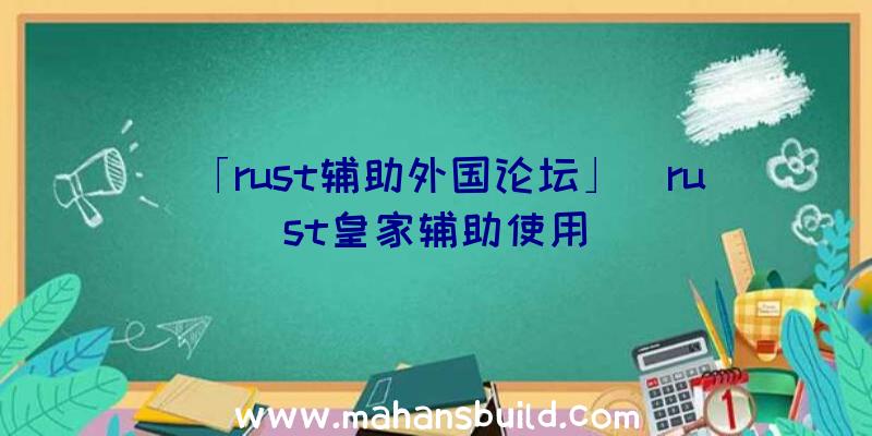 「rust辅助外国论坛」|rust皇家辅助使用